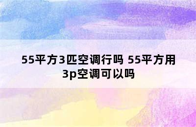 55平方3匹空调行吗 55平方用3p空调可以吗